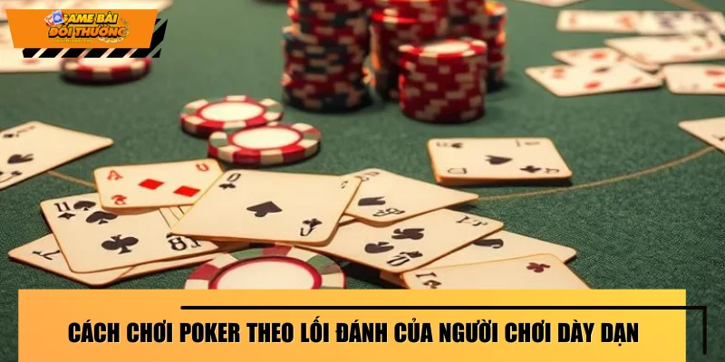 cach-choi-poker-theo-loi-danh-cua-cao-thu
