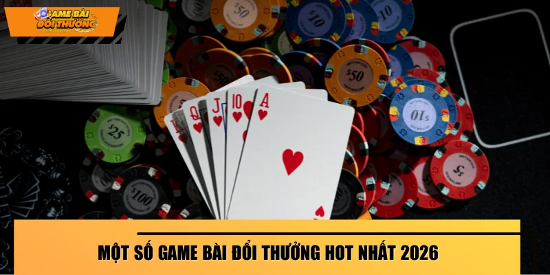 mot-so-game-bai-doi-thuong-hot-nhat-2026
